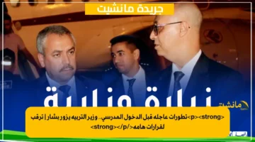 <p><strong>تطورات عاجلة قبل الدخول المدرسي.. وزير التربية يزور بشار | ترقب لقرارات هامة</strong></p>